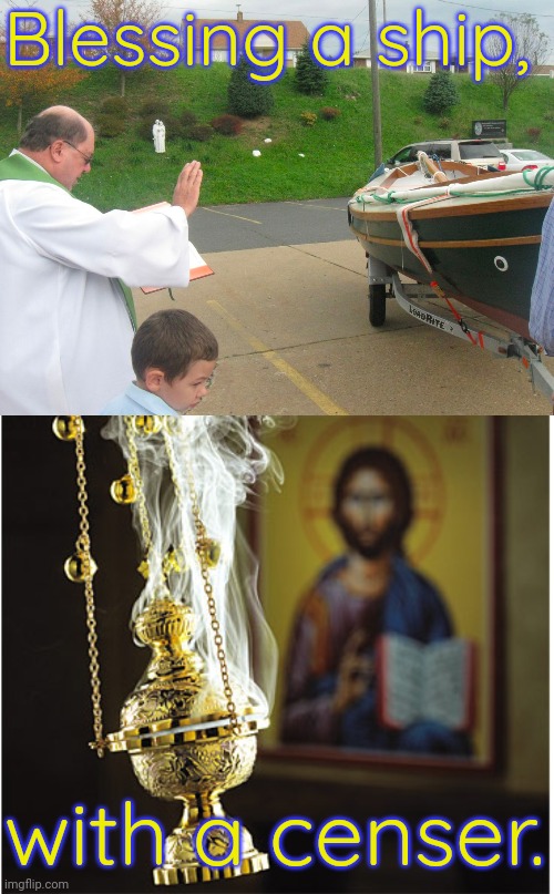 A terrible case of censorship! | Blessing a ship, with a censer. | image tagged in boat blessing,incense,pun | made w/ Imgflip meme maker