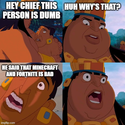 we are safe here | HEY CHIEF THIS PERSON IS DUMB HUH WHY'S THAT? HE SAID THAT MINECRAFT AND FORTNITE IS BAD | image tagged in we are safe here | made w/ Imgflip meme maker
