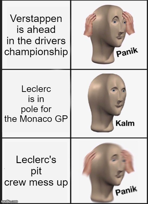Panik Kalm Panik | Verstappen is ahead in the drivers championship; Leclerc is in pole for the Monaco GP; Leclerc's pit crew mess up | image tagged in memes,panik kalm panik | made w/ Imgflip meme maker
