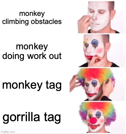 Gorilla tag | monkey climbing obstacles; monkey doing work out; monkey tag; gorrilla tag | image tagged in memes,clown applying makeup | made w/ Imgflip meme maker