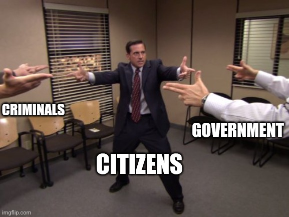 Who has the guns? | GOVERNMENT; CRIMINALS; CITIZENS | image tagged in the office mexican standoff | made w/ Imgflip meme maker