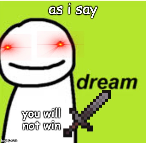 Scary Dream | as i say; you will not win | image tagged in scary dream,memes | made w/ Imgflip meme maker