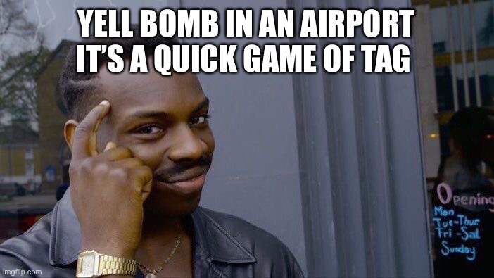 Roll Safe Think About It | YELL BOMB IN AN AIRPORT IT’S A QUICK GAME OF TAG | image tagged in memes,roll safe think about it | made w/ Imgflip meme maker