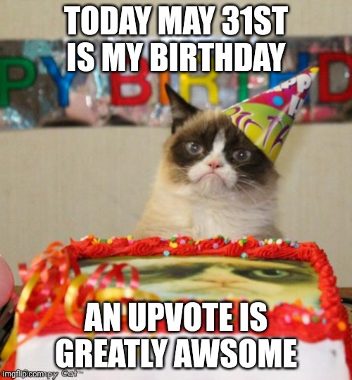 Comment if today is your birthday as well | TODAY MAY 31ST IS MY BIRTHDAY; AN UPVOTE IS GREATLY AWSOME | image tagged in memes,grumpy cat birthday,grumpy cat | made w/ Imgflip meme maker
