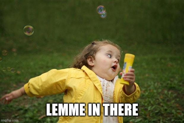 girl running | LEMME IN THERE | image tagged in girl running | made w/ Imgflip meme maker