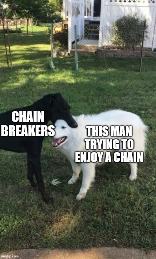 Dog Bite | CHAIN BREAKERS THIS MAN TRYING TO ENJOY A CHAIN | image tagged in dog bite | made w/ Imgflip meme maker