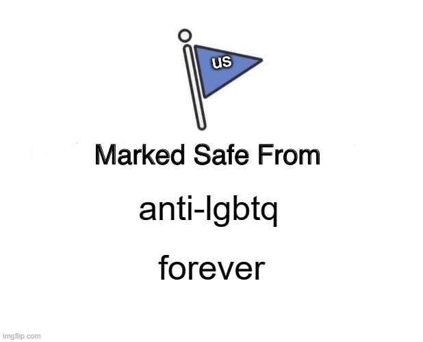 Marked Safe From | us; anti-lgbtq; forever | image tagged in memes,marked safe from | made w/ Imgflip meme maker