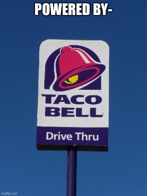 Taco Bell Sign | POWERED BY- | image tagged in taco bell sign | made w/ Imgflip meme maker