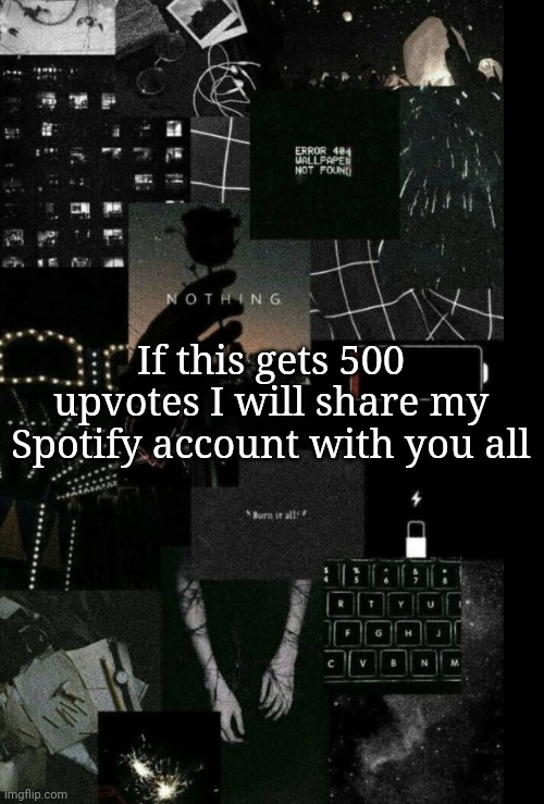 Stuff | If this gets 500 upvotes I will share my Spotify account with you all | image tagged in stuff | made w/ Imgflip meme maker