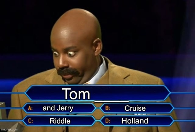 Who wants to be a millionaire? | Tom ____; and Jerry; Cruise; Holland; Riddle | image tagged in who wants to be a millionaire | made w/ Imgflip meme maker