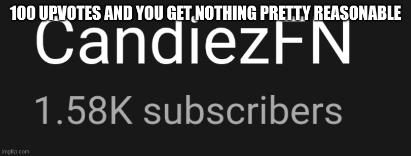 sub to my yt | 100 UPVOTES AND YOU GET NOTHING PRETTY REASONABLE | image tagged in candiezfn | made w/ Imgflip meme maker