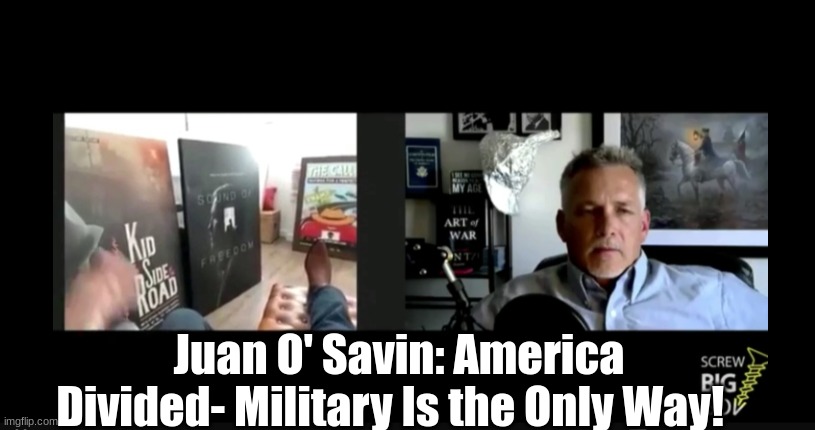 Juan O' Savin: America Divided- Military Is the Only Way!   (Must See Video)