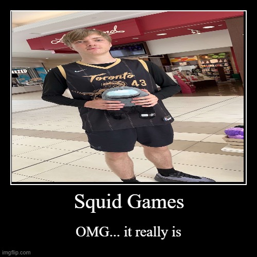 Squid Games | OMG... it really is | image tagged in funny,demotivationals | made w/ Imgflip demotivational maker