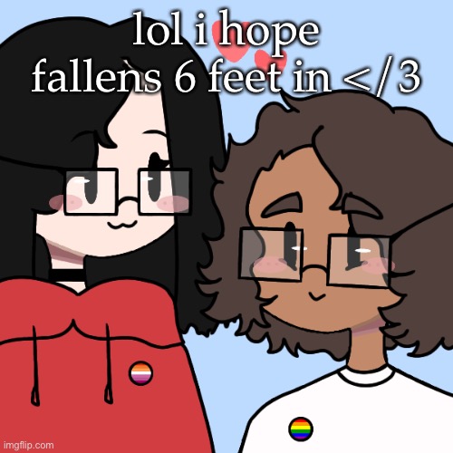 Fallen and Cinna! | lol i hope fallens 6 feet in </3 | image tagged in fallen and cinna | made w/ Imgflip meme maker