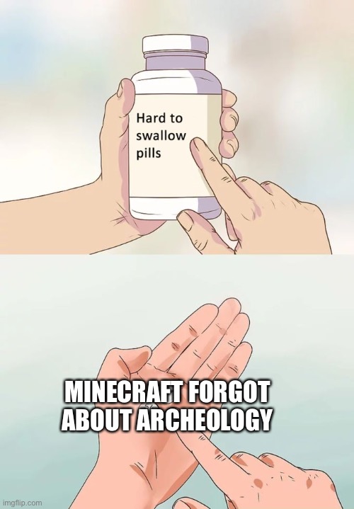 Hard To Swallow Pills | MINECRAFT FORGOT ABOUT ARCHEOLOGY | image tagged in memes,hard to swallow pills | made w/ Imgflip meme maker
