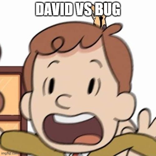 Budded David | DAVID VS BUG | image tagged in budded david | made w/ Imgflip meme maker