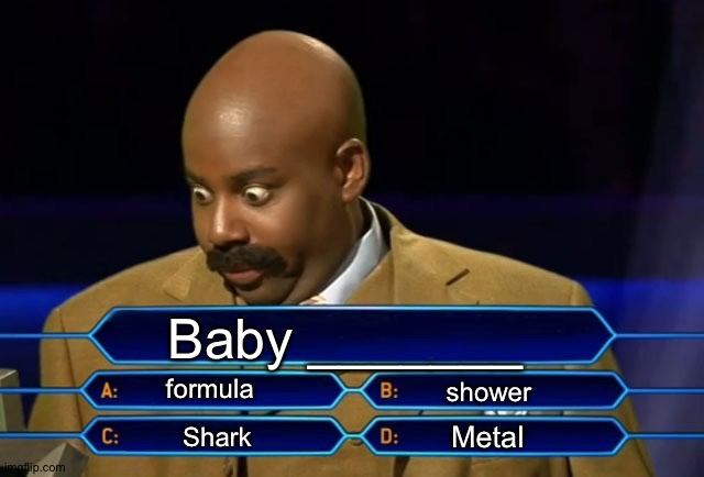 Who wants to be a millionaire? | Baby _______; formula; shower; Metal; Shark | image tagged in who wants to be a millionaire | made w/ Imgflip meme maker