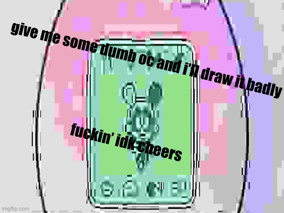 give me some dumb oc and i’ll draw it badly
 
 
 
 
fuckin’ idk cheers | made w/ Imgflip meme maker