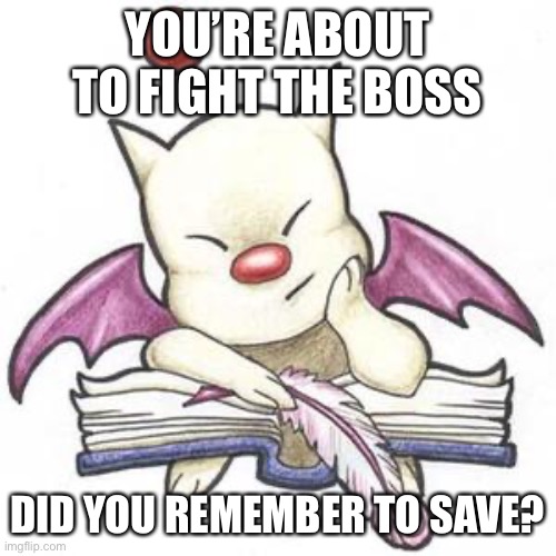 Did you remember to save? | YOU’RE ABOUT TO FIGHT THE BOSS; DID YOU REMEMBER TO SAVE? | image tagged in moogle,retro,gaming | made w/ Imgflip meme maker