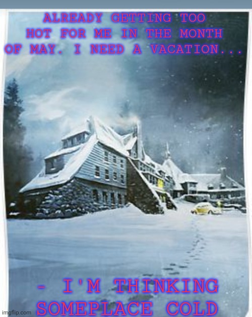 It was once a stopping place for the jet-set | ALREADY GETTING TOO HOT FOR ME IN THE MONTH OF MAY. I NEED A VACATION... - I'M THINKING SOMEPLACE COLD | image tagged in needs more cowbell,overly sensitive,the shining winter,i need it | made w/ Imgflip meme maker