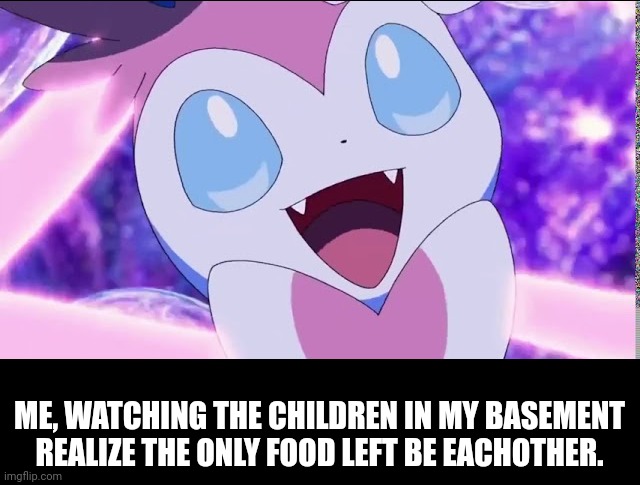 ME, WATCHING THE CHILDREN IN MY BASEMENT REALIZE THE ONLY FOOD LEFT BE EACHOTHER. | made w/ Imgflip meme maker