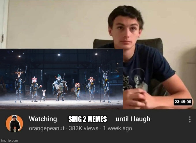 watching until i laugh | SING 2 MEMES | image tagged in watching until i laugh | made w/ Imgflip meme maker