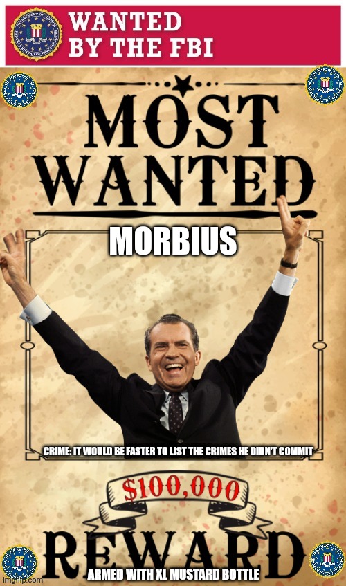 Assist the FBI | MORBIUS; CRIME: IT WOULD BE FASTER TO LIST THE CRIMES HE DIDN'T COMMIT; ARMED WITH XL MUSTARD BOTTLE | image tagged in fbi,wanted poster | made w/ Imgflip meme maker