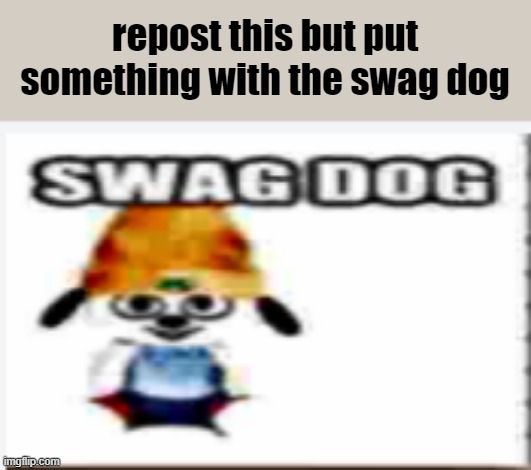 reposter | repost this but put something with the swag dog | made w/ Imgflip meme maker