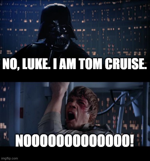 Luke, I am Tom Cruise. | NO, LUKE. I AM TOM CRUISE. NOOOOOOOOOOOOO! | image tagged in memes,star wars no | made w/ Imgflip meme maker