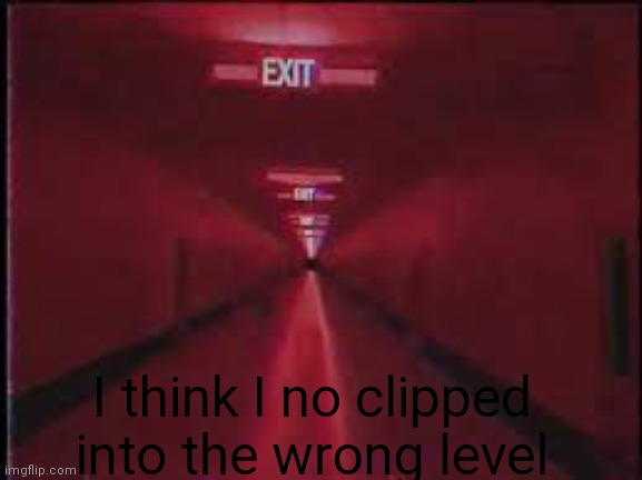 e | I think I no clipped into the wrong level | image tagged in level | made w/ Imgflip meme maker