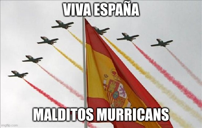 Viva España | VIVA ESPAÑA MALDITOS MURRICANS | image tagged in viva espa a | made w/ Imgflip meme maker
