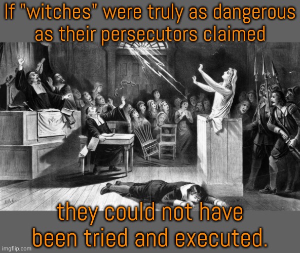 Cotton Mather turned into a frog. | If "witches" were truly as dangerous
as their persecutors claimed; they could not have been tried and executed. | image tagged in witch trial,misogyny,strong women,christianity,contradiction | made w/ Imgflip meme maker