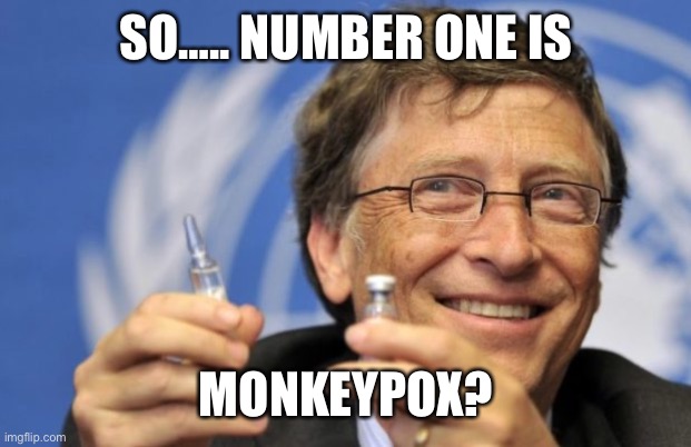 Bill Gates loves Vaccines | SO….. NUMBER ONE IS MONKEYPOX? | image tagged in bill gates loves vaccines | made w/ Imgflip meme maker