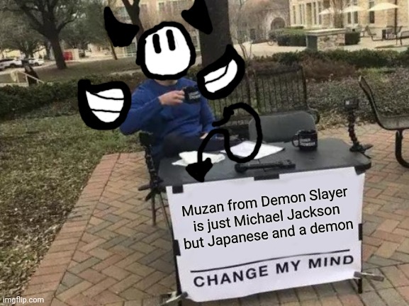 Change My Mind | Muzan from Demon Slayer is just Michael Jackson but Japanese and a demon | image tagged in memes,change my mind | made w/ Imgflip meme maker
