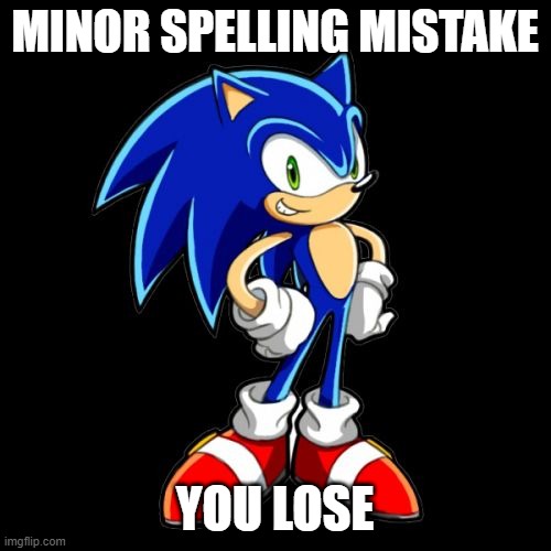 You're Too Slow Sonic Meme | MINOR SPELLING MISTAKE YOU LOSE | image tagged in memes,you're too slow sonic | made w/ Imgflip meme maker