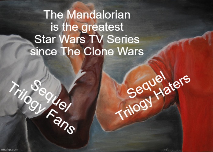 How to Reunify a Fandom | The Mandalorian is the greatest Star Wars TV Series since The Clone Wars; Sequel Trilogy Haters; Sequel Trilogy Fans | image tagged in memes,epic handshake | made w/ Imgflip meme maker