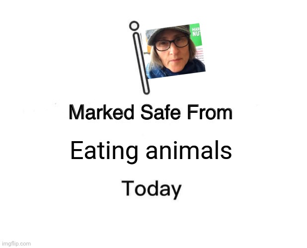 Basically the vegan teacher | Eating animals | image tagged in memes,marked safe from,that vegan teacher,animals,vegan | made w/ Imgflip meme maker