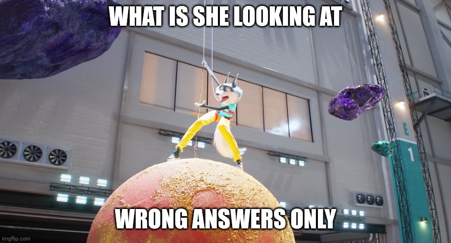 WHAT IS SHE LOOKING AT; WRONG ANSWERS ONLY | made w/ Imgflip meme maker