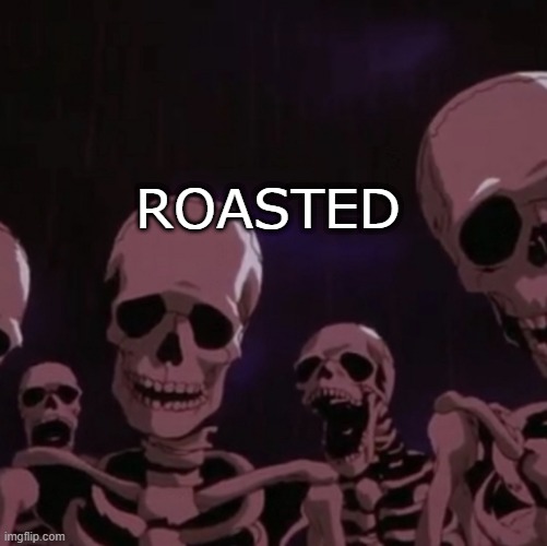roasting skeletons | ROASTED | image tagged in roasting skeletons | made w/ Imgflip meme maker