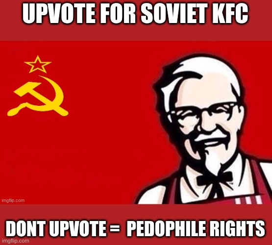 our kfc | UPVOTE FOR SOVIET KFC; DONT UPVOTE =  PEDOPHILE RIGHTS | image tagged in soviet kfc | made w/ Imgflip meme maker