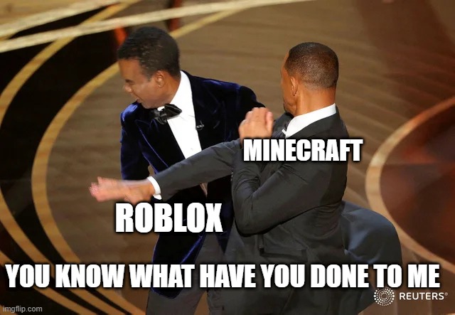 Will Smith punching Chris Rock | MINECRAFT ROBLOX YOU KNOW WHAT HAVE YOU DONE TO ME | image tagged in will smith punching chris rock | made w/ Imgflip meme maker
