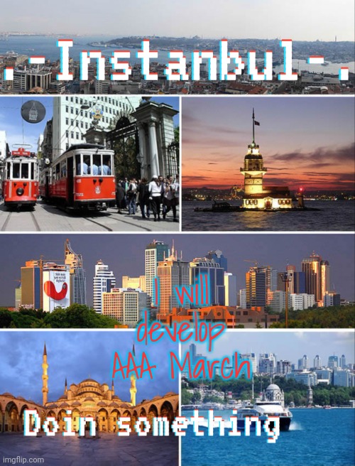 Instanbul's Annoucment | I will develop AAA March | image tagged in instanbul's annoucment | made w/ Imgflip meme maker
