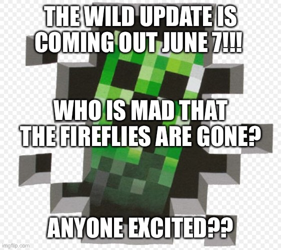 Get ready | THE WILD UPDATE IS COMING OUT JUNE 7!!! WHO IS MAD THAT THE FIREFLIES ARE GONE? ANYONE EXCITED?? | image tagged in minecraft creeper | made w/ Imgflip meme maker