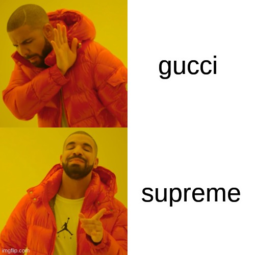 cool kids be like | gucci; supreme | image tagged in memes,drake hotline bling | made w/ Imgflip meme maker