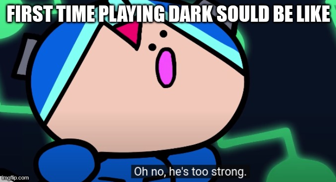 so relatable | FIRST TIME PLAYING DARK SOULD BE LIKE | image tagged in dark souls | made w/ Imgflip meme maker