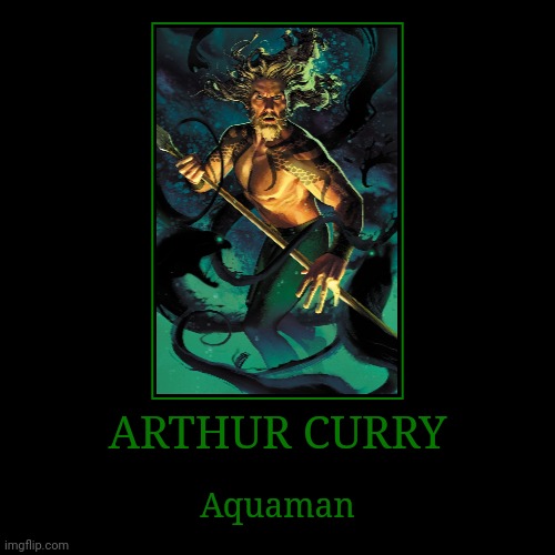 Arthur Curry | ARTHUR CURRY | Aquaman | image tagged in demotivationals,dc,aquaman | made w/ Imgflip demotivational maker