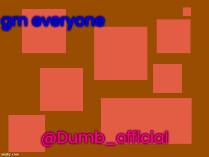 Stupid_official temp 2 | gm everyone; @Dumb_official | image tagged in stupid_official temp 2 | made w/ Imgflip meme maker