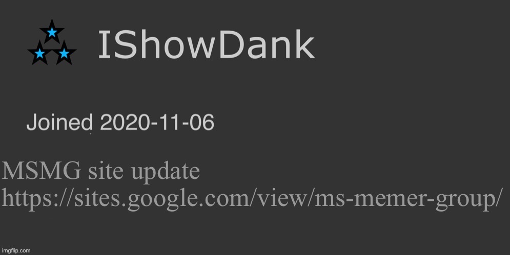 IShowDank minimalist dark mode template | MSMG site update
https://sites.google.com/view/ms-memer-group/ | image tagged in ishowdank minimalist dark mode template | made w/ Imgflip meme maker