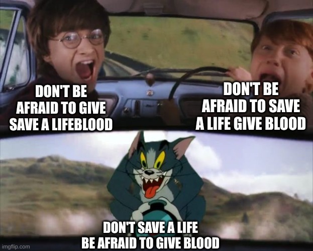 Tom chasing Harry and Ron Weasly | DON'T BE AFRAID TO GIVE SAVE A LIFEBLOOD DON'T BE AFRAID TO SAVE A LIFE GIVE BLOOD DON'T SAVE A LIFE BE AFRAID TO GIVE BLOOD | image tagged in tom chasing harry and ron weasly | made w/ Imgflip meme maker