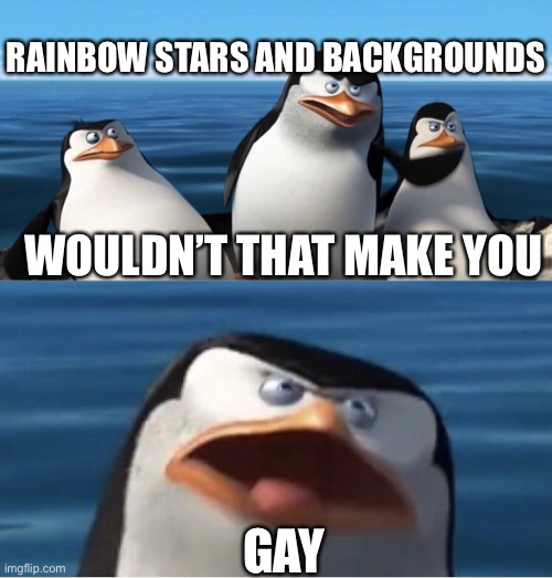 Wouldn't that make you | WOULDN’T THAT MAKE YOU GAY RAINBOW STARS AND BACKGROUNDS | image tagged in wouldn't that make you | made w/ Imgflip meme maker